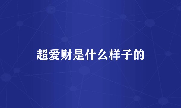 超爱财是什么样子的