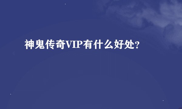 神鬼传奇VIP有什么好处？