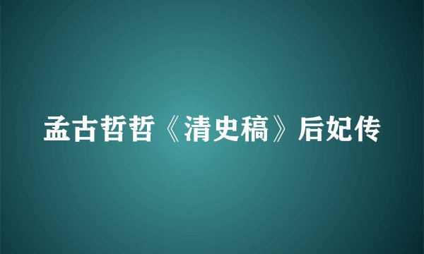孟古哲哲《清史稿》后妃传