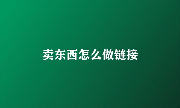 卖东西怎么做链接