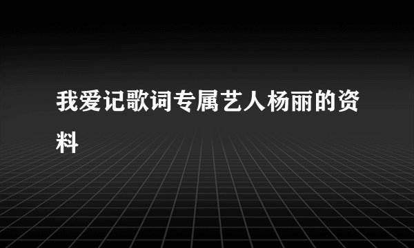我爱记歌词专属艺人杨丽的资料