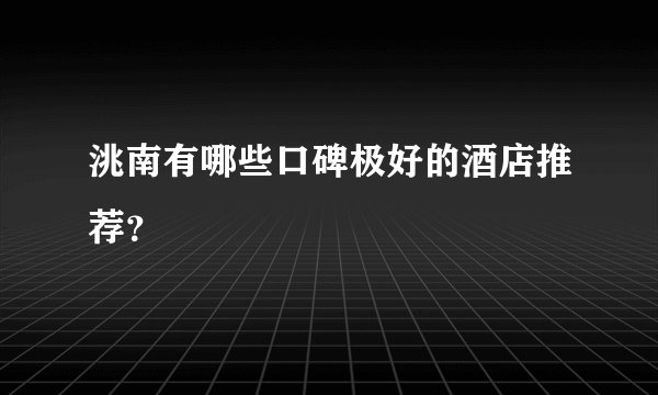 洮南有哪些口碑极好的酒店推荐？