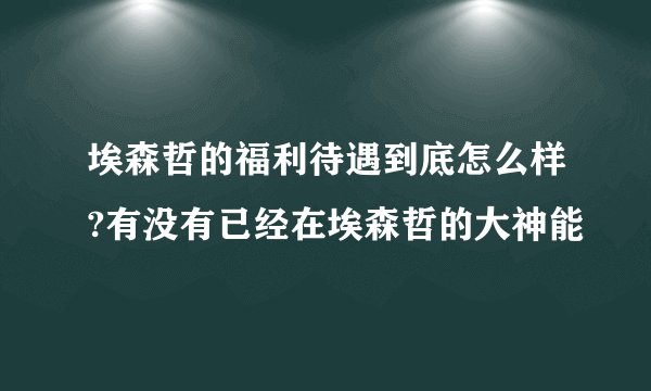 埃森哲的福利待遇到底怎么样?有没有已经在埃森哲的大神能