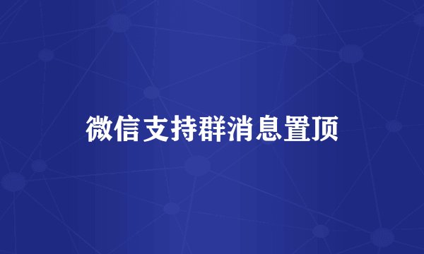 微信支持群消息置顶