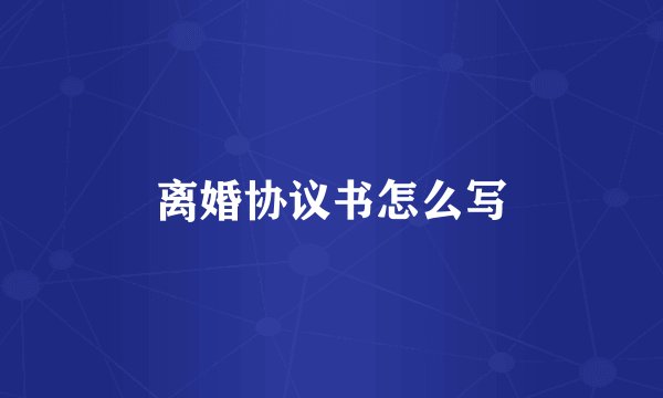 离婚协议书怎么写