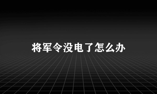 将军令没电了怎么办