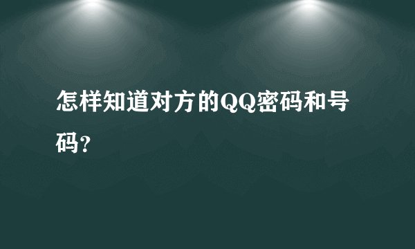 怎样知道对方的QQ密码和号码?