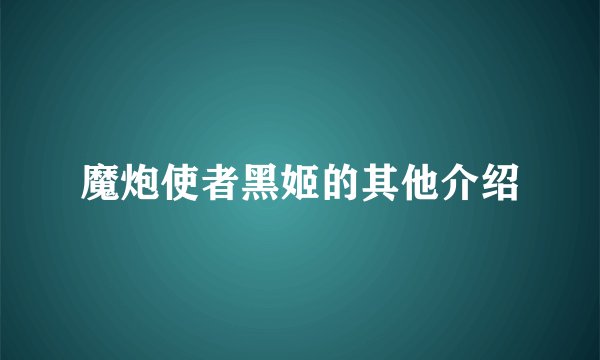 魔炮使者黑姬的其他介绍