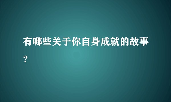 有哪些关于你自身成就的故事？