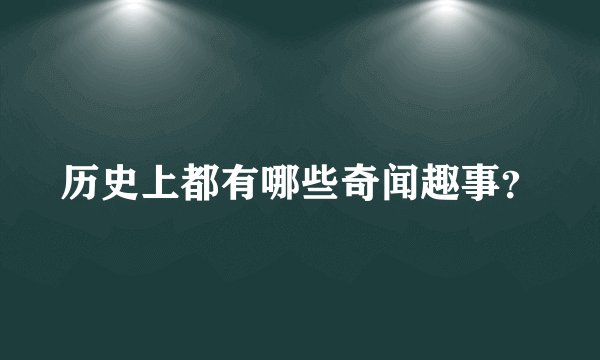 历史上都有哪些奇闻趣事？