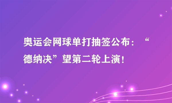 奥运会网球单打抽签公布：“德纳决”望第二轮上演！