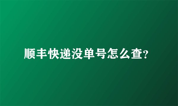 顺丰快递没单号怎么查？