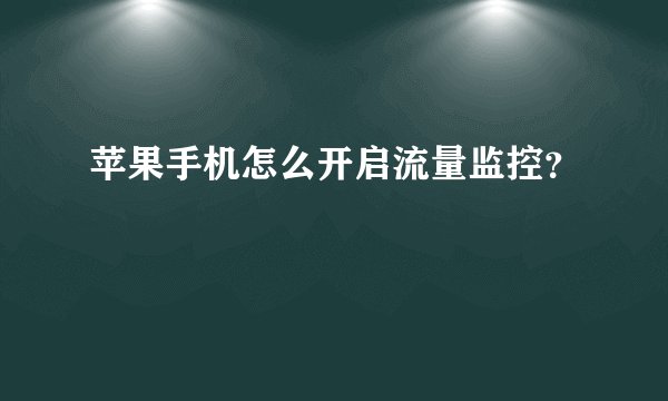 苹果手机怎么开启流量监控？
