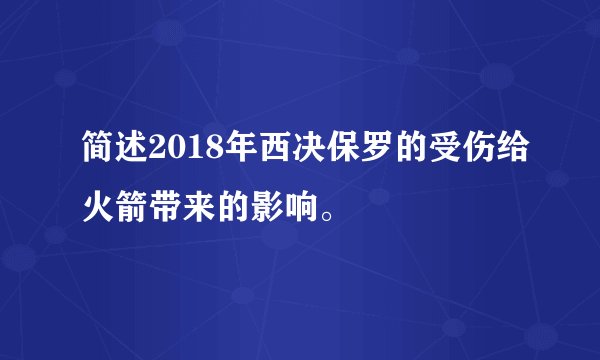 简述2018年西决保罗的受伤给火箭带来的影响。