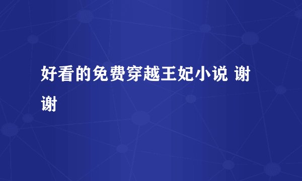 好看的免费穿越王妃小说 谢谢
