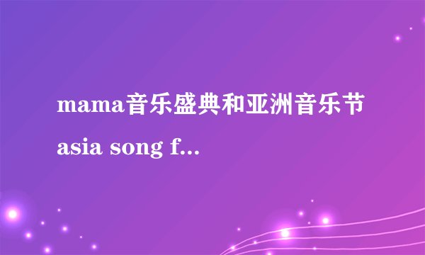 mama音乐盛典和亚洲音乐节asia song festival有什么不同哪个规模大一点