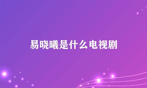易晓曦是什么电视剧