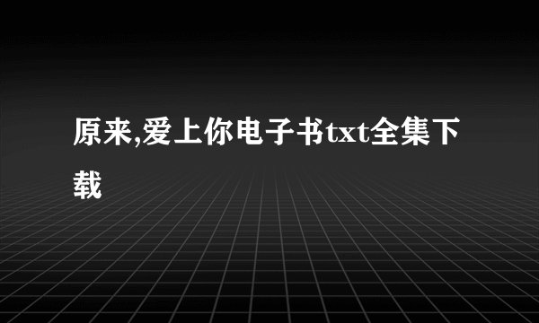 原来,爱上你电子书txt全集下载