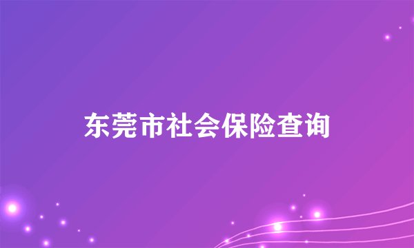 东莞市社会保险查询