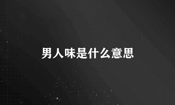 男人味是什么意思
