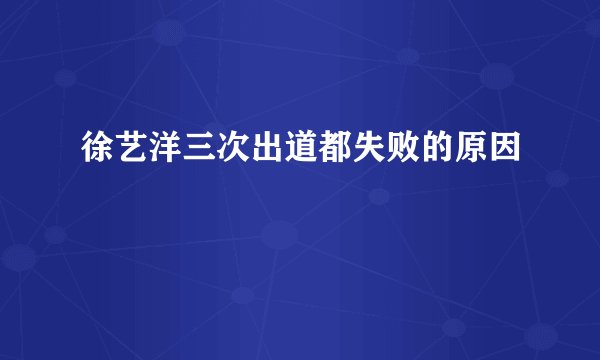 徐艺洋三次出道都失败的原因