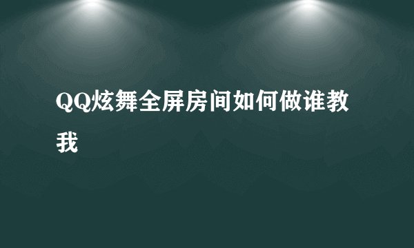 QQ炫舞全屏房间如何做谁教我