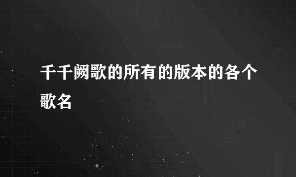 千千阙歌的所有的版本的各个歌名