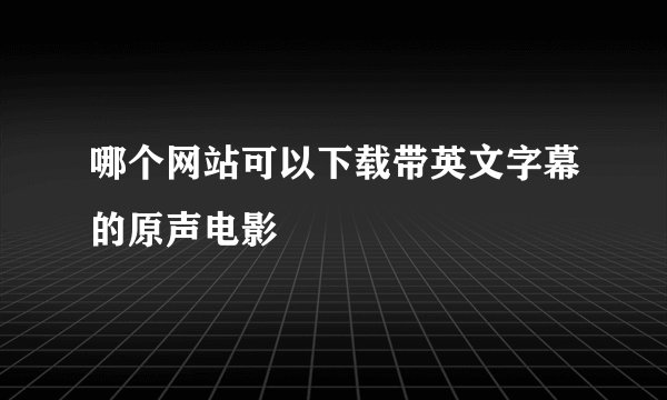 哪个网站可以下载带英文字幕的原声电影