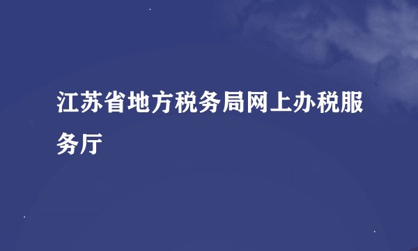 江苏省地方税务局网上办税服务厅