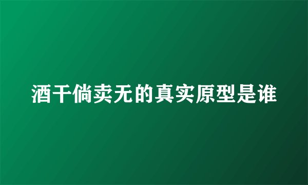 酒干倘卖无的真实原型是谁