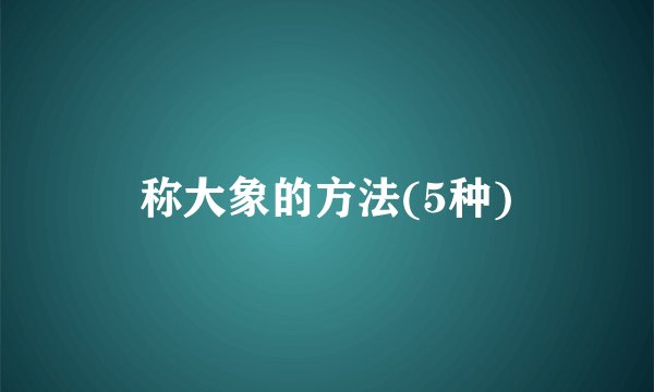 称大象的方法(5种)