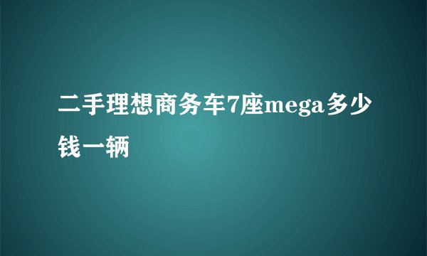 二手理想商务车7座mega多少钱一辆