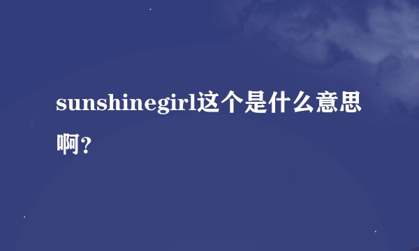 sunshinegirl这个是什么意思啊？