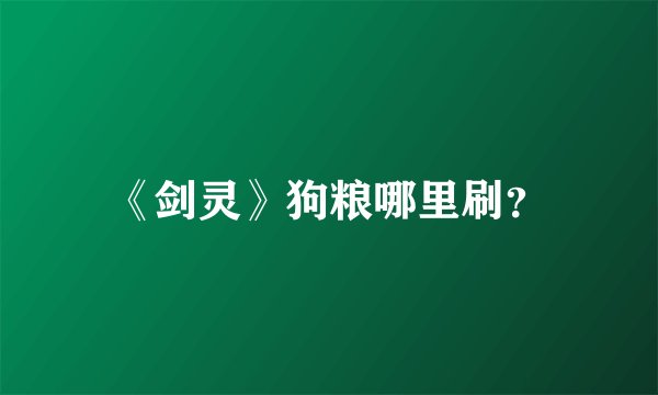 《剑灵》狗粮哪里刷？