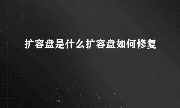 扩容盘是什么扩容盘如何修复