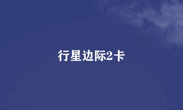 行星边际2卡