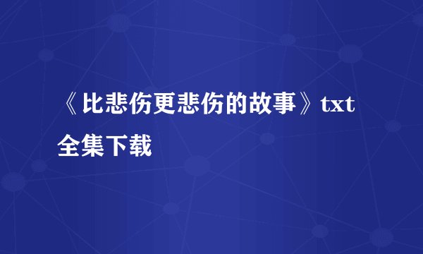 《比悲伤更悲伤的故事》txt全集下载