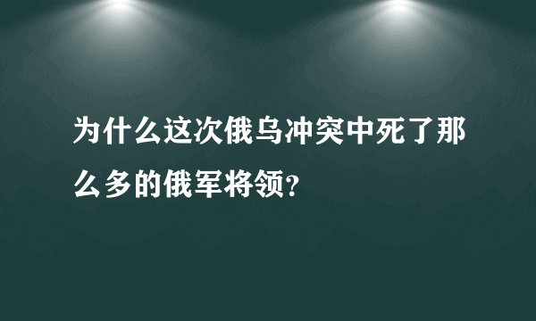 为什么这次俄乌冲突中死了那么多的俄军将领？