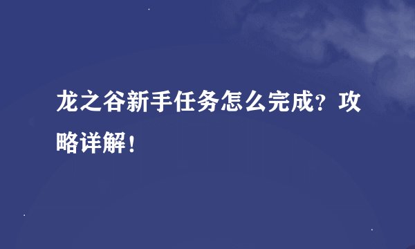 龙之谷新手任务怎么完成？攻略详解！