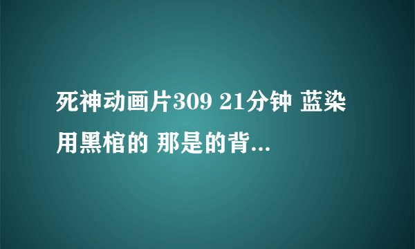 死神动画片309 21分钟 蓝染用黑棺的 那是的背景音乐是什么