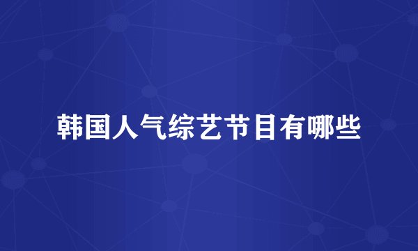 韩国人气综艺节目有哪些