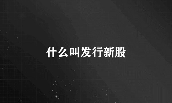 什么叫发行新股
