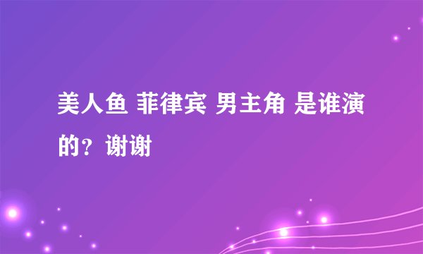 美人鱼 菲律宾 男主角 是谁演的？谢谢