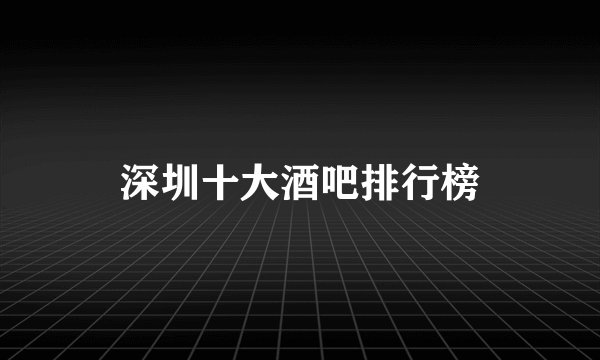 深圳十大酒吧排行榜