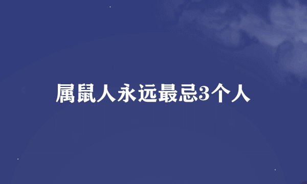 属鼠人永远最忌3个人