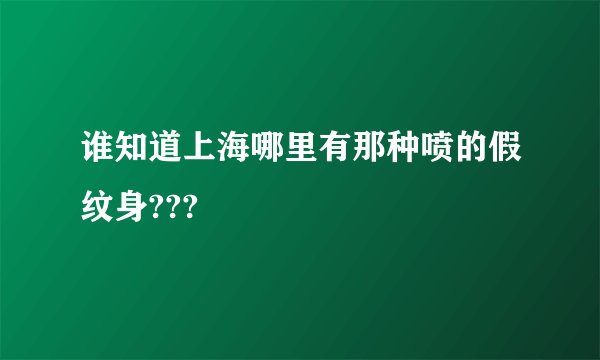 谁知道上海哪里有那种喷的假纹身???