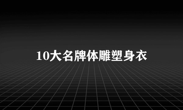 10大名牌体雕塑身衣