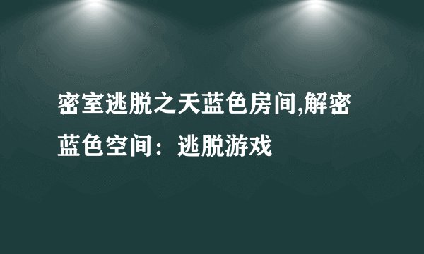 密室逃脱之天蓝色房间,解密蓝色空间：逃脱游戏