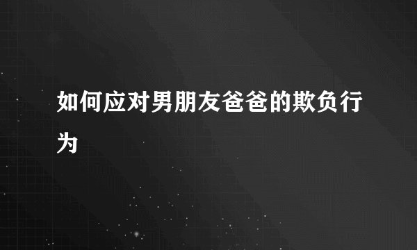 如何应对男朋友爸爸的欺负行为