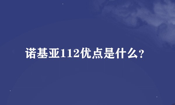 诺基亚112优点是什么？